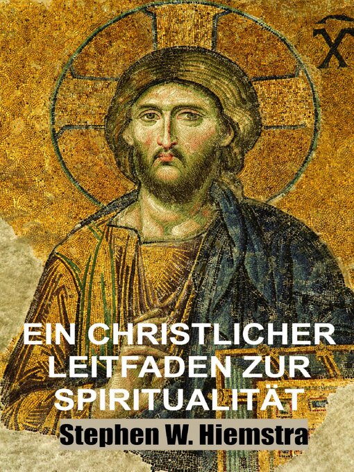 Title details for Ein Christlicher Leitfaden zur Spiritualität by Stephen W. Hiemstra - Available